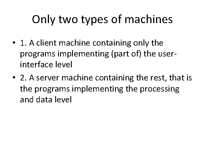 Only two types of machines • 1. A client machine containing only the programs