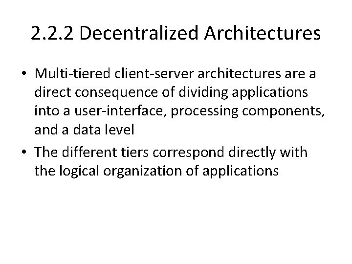 2. 2. 2 Decentralized Architectures • Multi-tiered client-server architectures are a direct consequence of