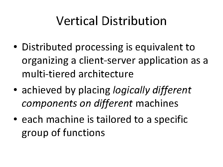Vertical Distribution • Distributed processing is equivalent to organizing a client-server application as a