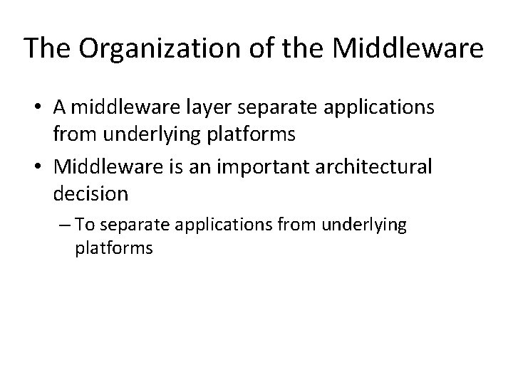 The Organization of the Middleware • A middleware layer separate applications from underlying platforms