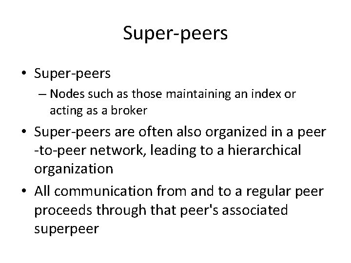 Super-peers • Super-peers – Nodes such as those maintaining an index or acting as