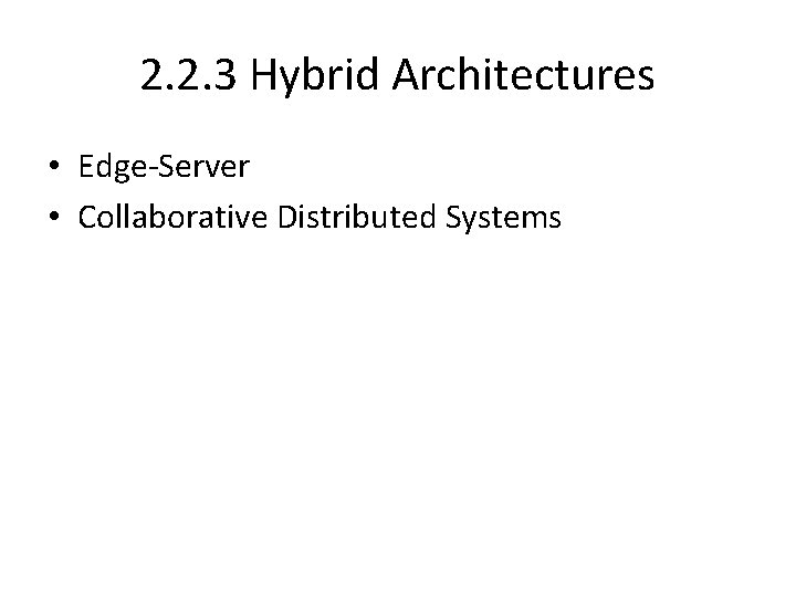 2. 2. 3 Hybrid Architectures • Edge-Server • Collaborative Distributed Systems 