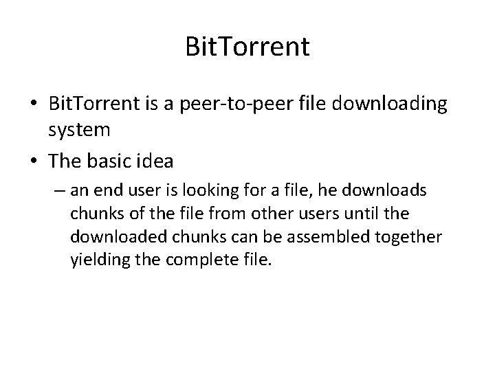 Bit. Torrent • Bit. Torrent is a peer-to-peer file downloading system • The basic