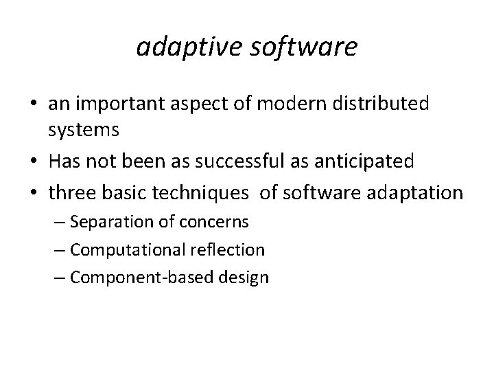 adaptive software • an important aspect of modern distributed systems • Has not been