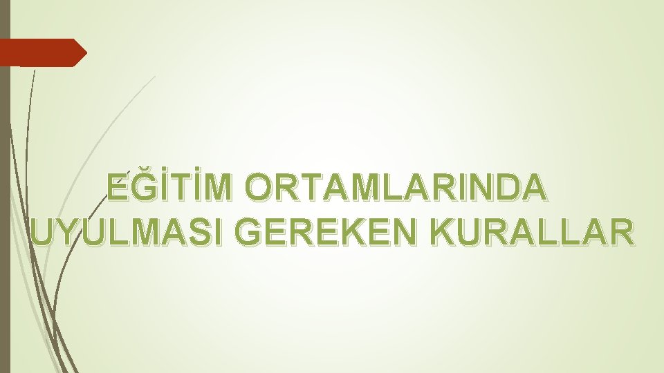 EĞİTİM ORTAMLARINDA UYULMASI GEREKEN KURALLAR 