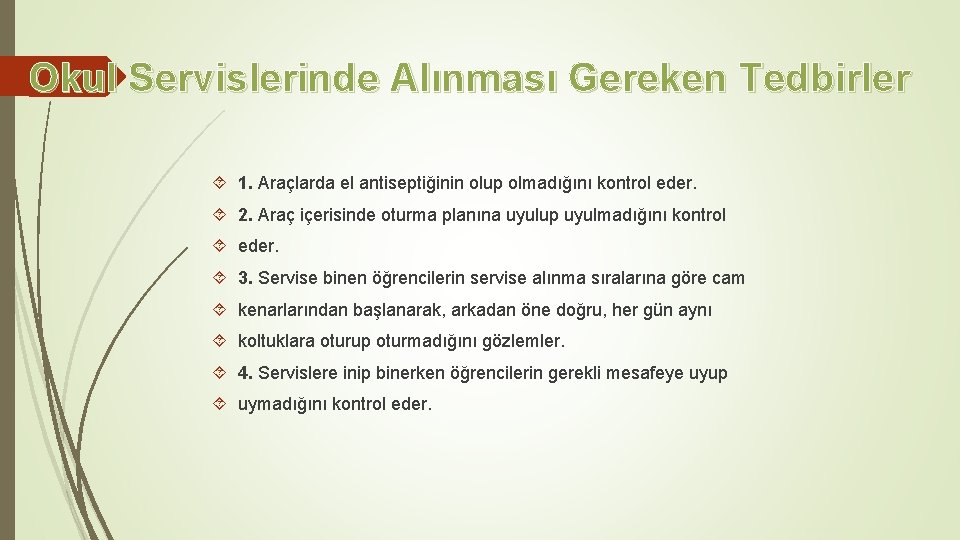 Okul Servislerinde Alınması Gereken Tedbirler 1. Araçlarda el antiseptiğinin olup olmadığını kontrol eder. 2.