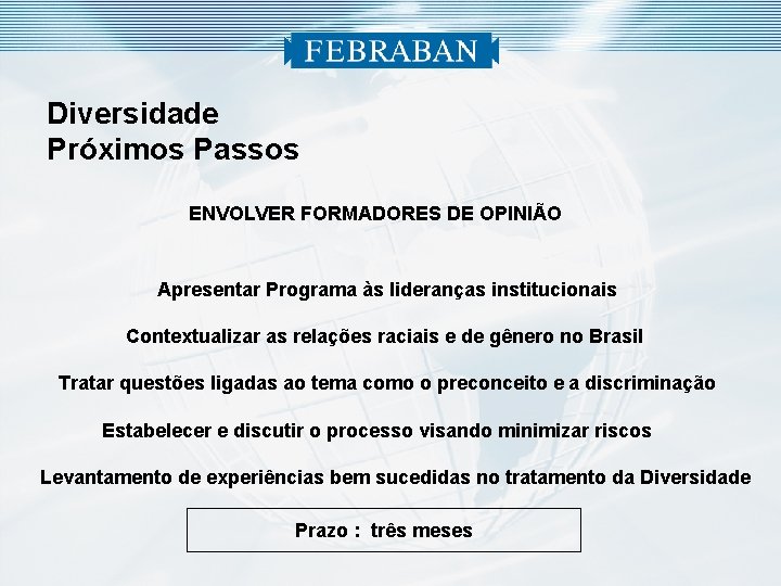 Diversidade Próximos Passos ENVOLVER FORMADORES DE OPINIÃO Apresentar Programa às lideranças institucionais Contextualizar as