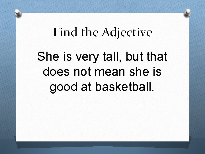 Find the Adjective She is very tall, but that does not mean she is