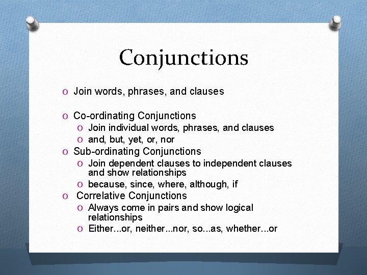 Conjunctions O Join words, phrases, and clauses O Co-ordinating Conjunctions O Join individual words,