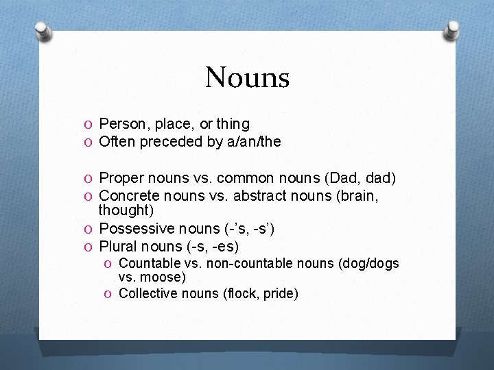 Nouns O Person, place, or thing O Often preceded by a/an/the O Proper nouns