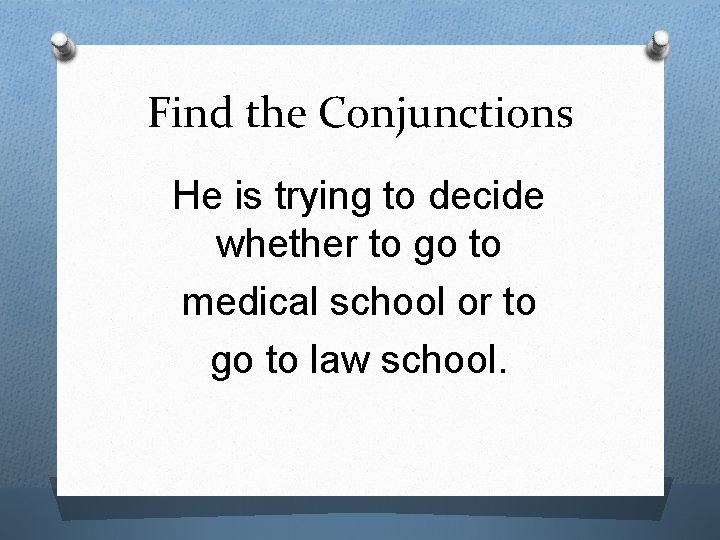 Find the Conjunctions He is trying to decide whether to go to medical school