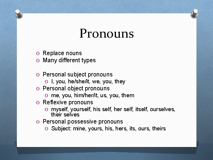 Pronouns O Replace nouns O Many different types O Personal subject pronouns O I,