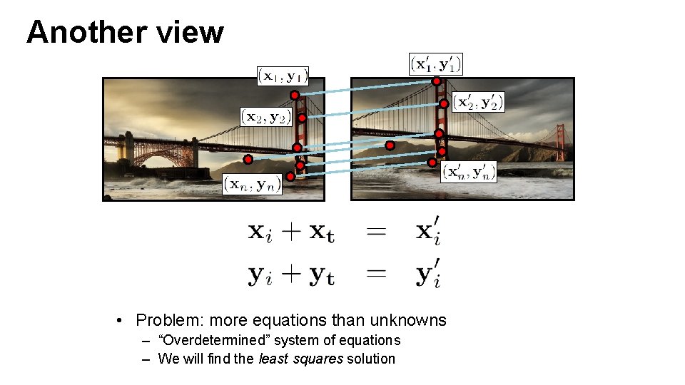 Another view • Problem: more equations than unknowns – “Overdetermined” system of equations –