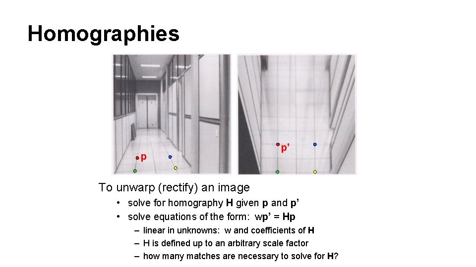 Homographies p p’ To unwarp (rectify) an image • solve for homography H given