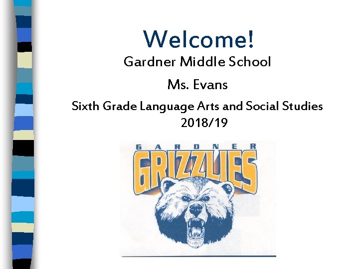 Welcome! Gardner Middle School Ms. Evans Sixth Grade Language Arts and Social Studies 2018/19