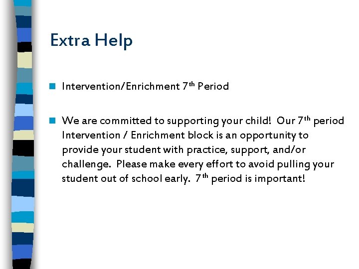 Extra Help n Intervention/Enrichment 7 th Period n We are committed to supporting your