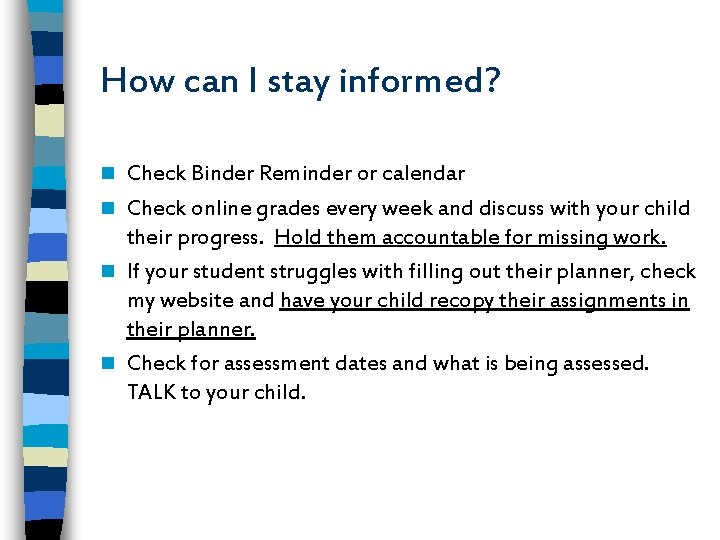 How can I stay informed? Check Binder Reminder or calendar n Check online grades