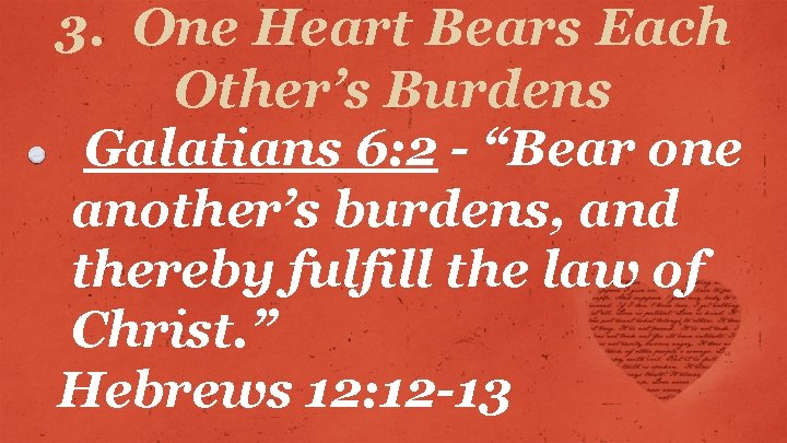 3. One Heart Bears Each Other’s Burdens Galatians 6: 2 - “Bear one another’s