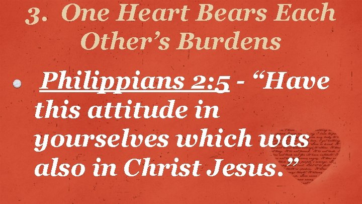 3. One Heart Bears Each Other’s Burdens Philippians 2: 5 - “Have this attitude