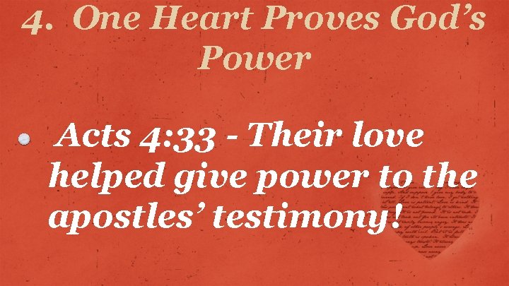 4. One Heart Proves God’s Power Acts 4: 33 - Their love helped give