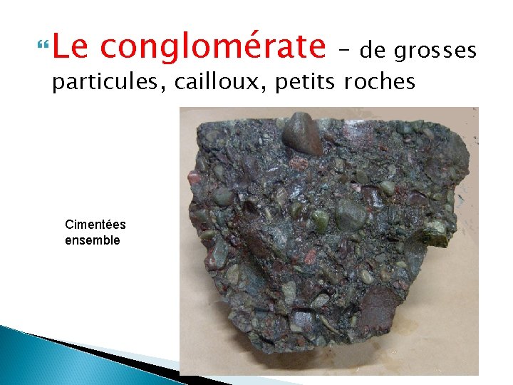  Le conglomérate – de grosses particules, cailloux, petits roches Cimentées ensemble 