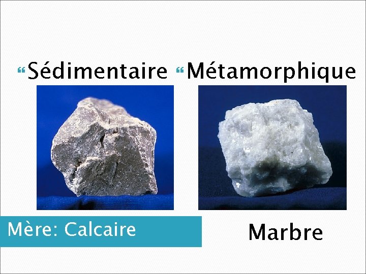  Sédimentaire Métamorphique Mère: Calcaire Marbre 