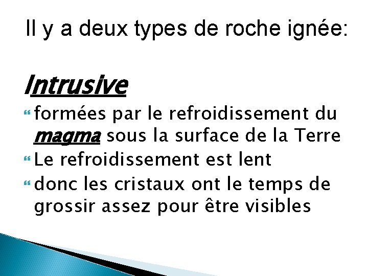 Il y a deux types de roche ignée: Intrusive formées par le refroidissement du