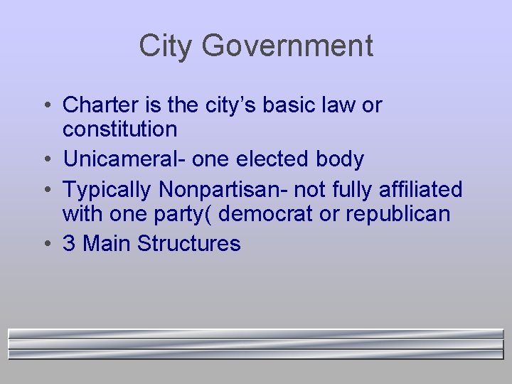 City Government • Charter is the city’s basic law or constitution • Unicameral- one