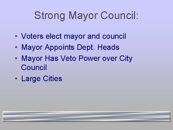 Strong Mayor Council: • Voters elect mayor and council • Mayor Appoints Dept. Heads