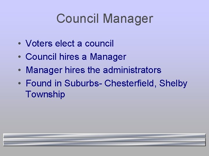 Council Manager • • Voters elect a council Council hires a Manager hires the