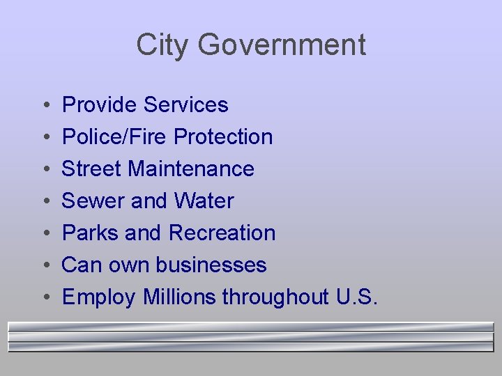 City Government • • Provide Services Police/Fire Protection Street Maintenance Sewer and Water Parks