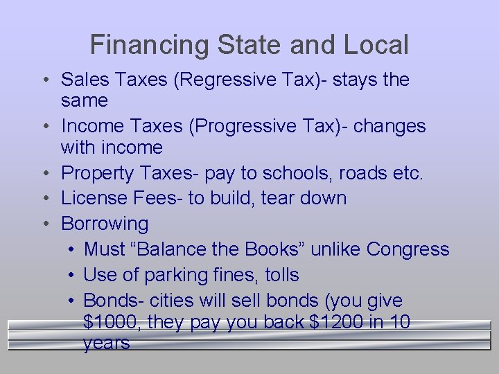 Financing State and Local • Sales Taxes (Regressive Tax)- stays the same • Income