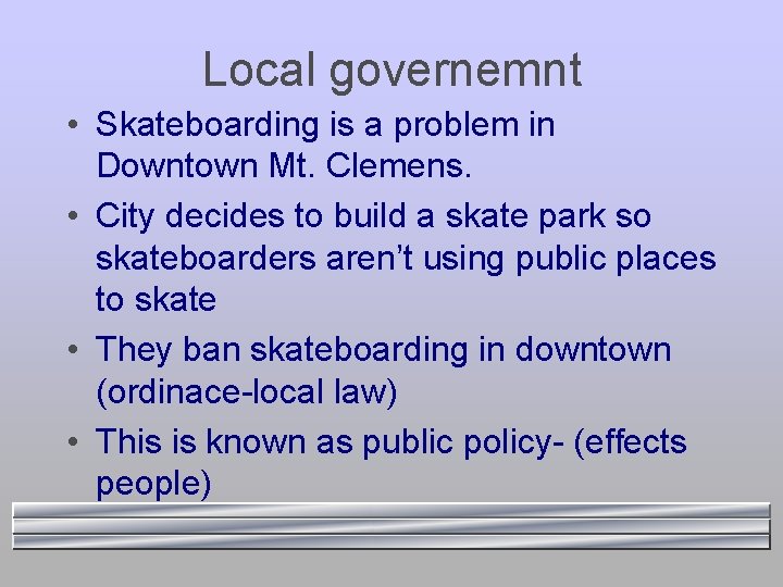 Local governemnt • Skateboarding is a problem in Downtown Mt. Clemens. • City decides
