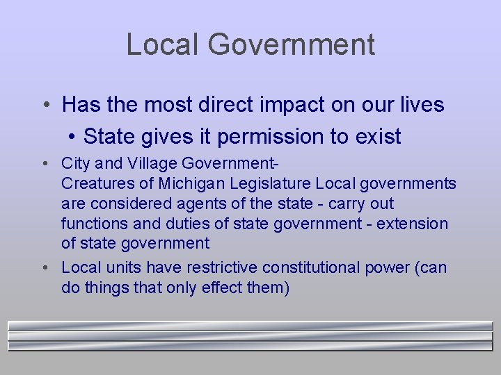 Local Government • Has the most direct impact on our lives • State gives