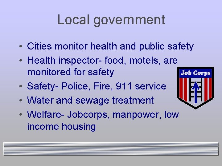 Local government • Cities monitor health and public safety • Health inspector- food, motels,