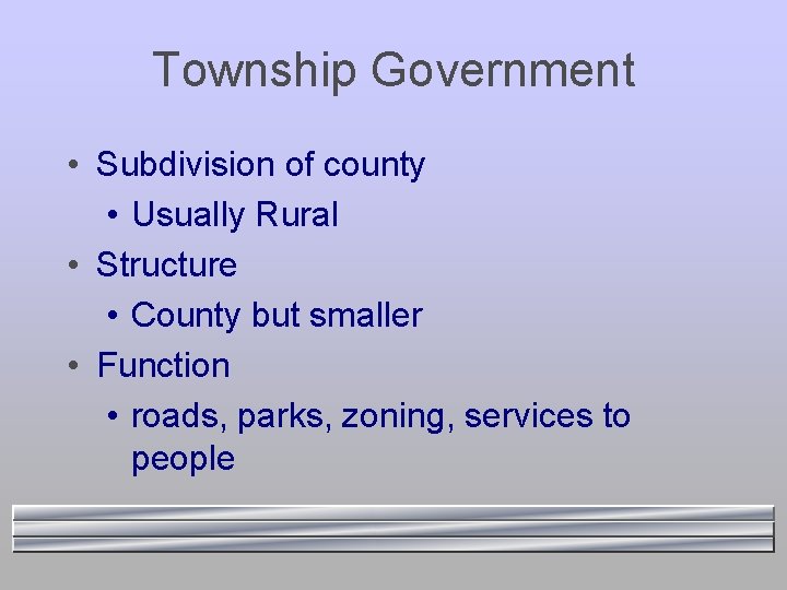 Township Government • Subdivision of county • Usually Rural • Structure • County but