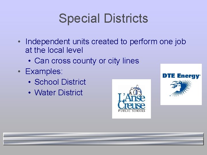 Special Districts • Independent units created to perform one job at the local level