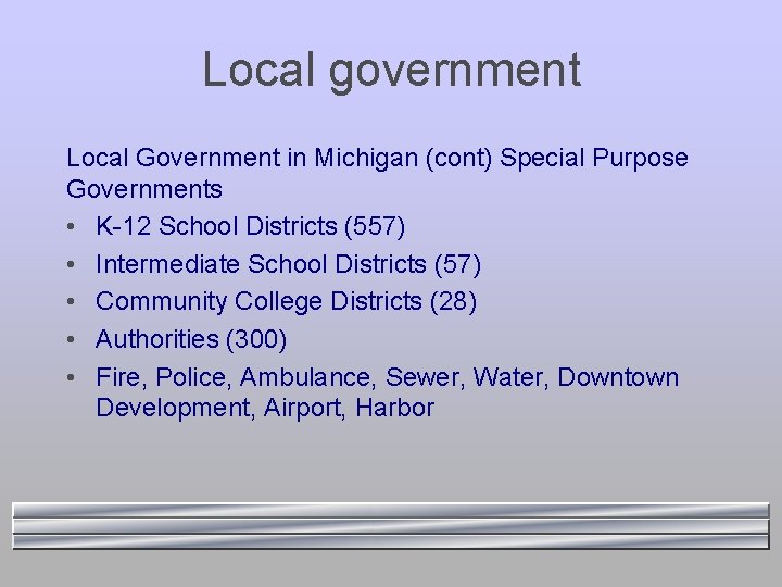 Local government Local Government in Michigan (cont) Special Purpose Governments • K-12 School Districts
