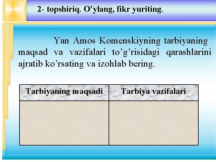 2 - topshiriq. O’ylang, fikr yuriting. Yan Amos Komenskiyning tarbiyaning maqsad va vazifalari to’g’risidagi
