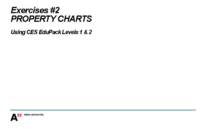 Exercises #2 PROPERTY CHARTS Using CES Edu. Pack Levels 1 & 2 