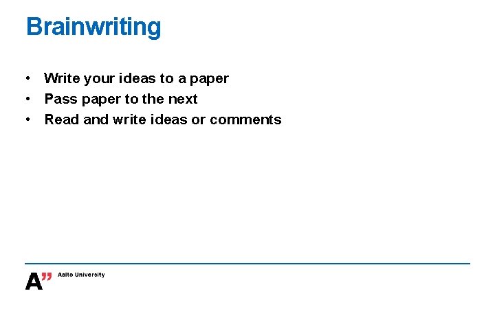 Brainwriting • Write your ideas to a paper • Pass paper to the next