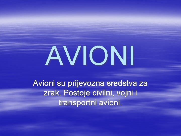 AVIONI Avioni su prijevozna sredstva za zrak. Postoje civilni, vojni i transportni avioni. 