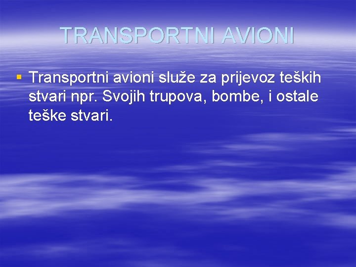 TRANSPORTNI AVIONI § Transportni avioni služe za prijevoz teških stvari npr. Svojih trupova, bombe,