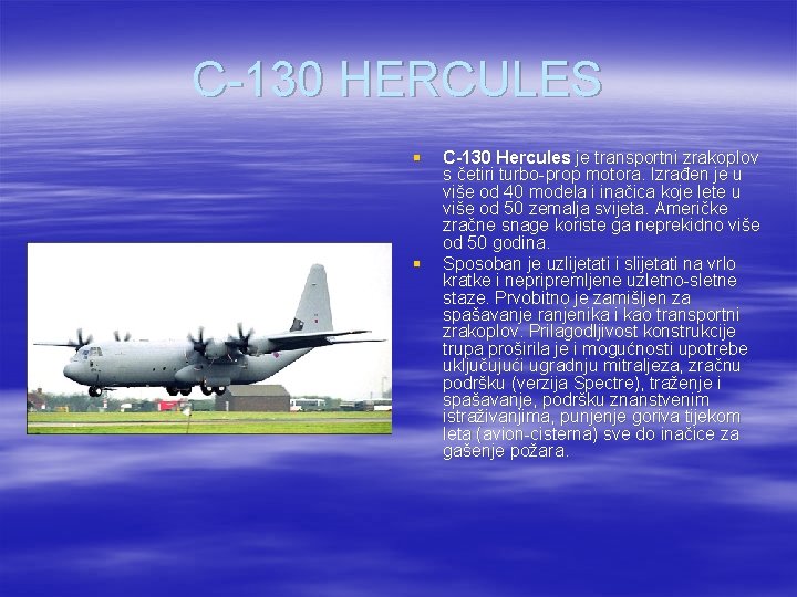 C-130 HERCULES § § C-130 Hercules je transportni zrakoplov s četiri turbo-prop motora. Izrađen