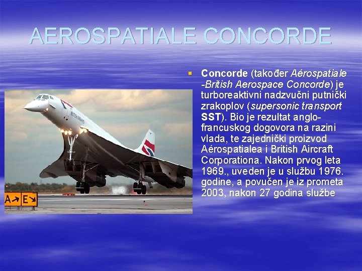 AEROSPATIALE CONCORDE § Concorde (također Aérospatiale -British Aerospace Concorde) je turboreaktivni nadzvučni putnički zrakoplov