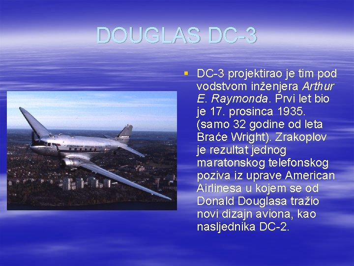 DOUGLAS DC-3 § DC-3 projektirao je tim pod vodstvom inženjera Arthur E. Raymonda. Prvi