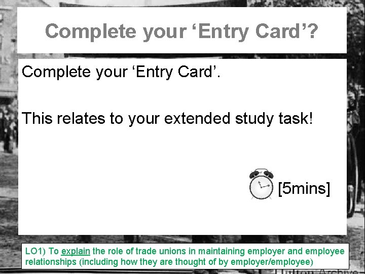 Complete your ‘Entry Card’? Complete your ‘Entry Card’. This relates to your extended study