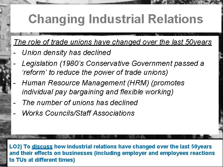 Changing Industrial Relations The role of trade unions have changed over the last 50