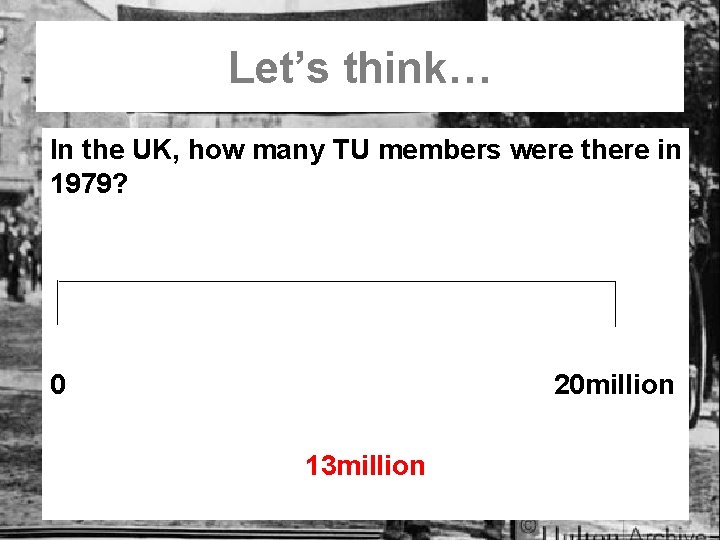 Let’s think… In the UK, how many TU members were there in 1979? 0