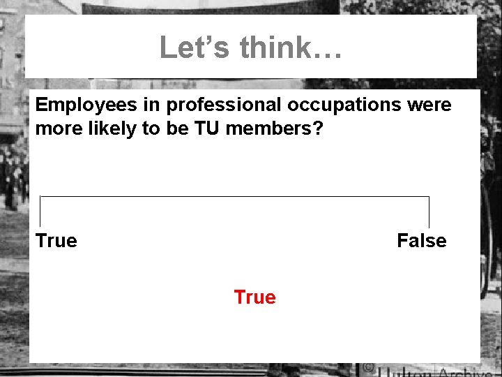 Let’s think… Employees in professional occupations were more likely to be TU members? True